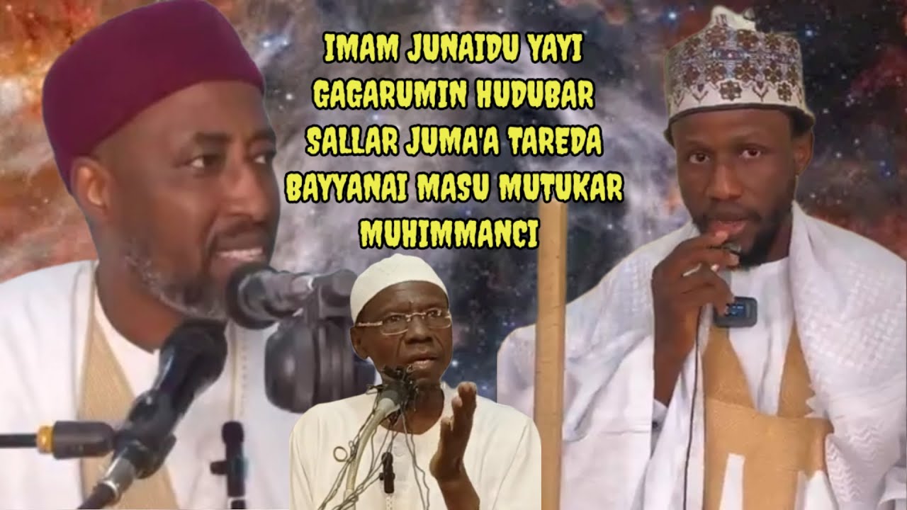YADDA IMAM JUNAIDU YA GUDANAR DA GAGARUMIN HUDUBAR SALLAR JUMA'A MAI MUTUKAR MUHIMMANCI