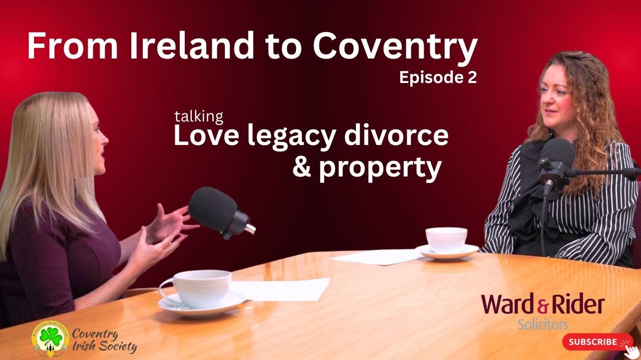 From Ireland to Coventry talking love legacy divorce & property