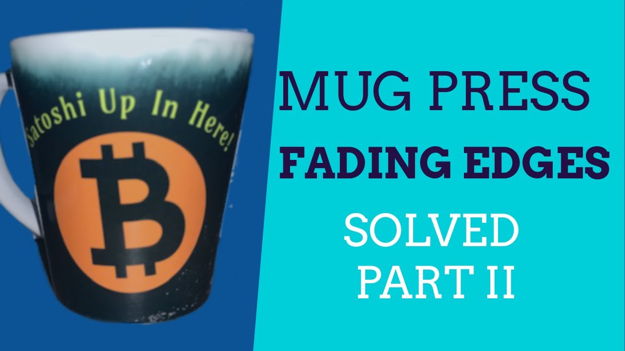 Mug Press Fading Edges Solved Part II February 28, 2021
