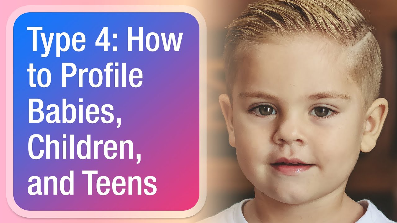 Type 4: How to Profile Babies, Children, and Teens