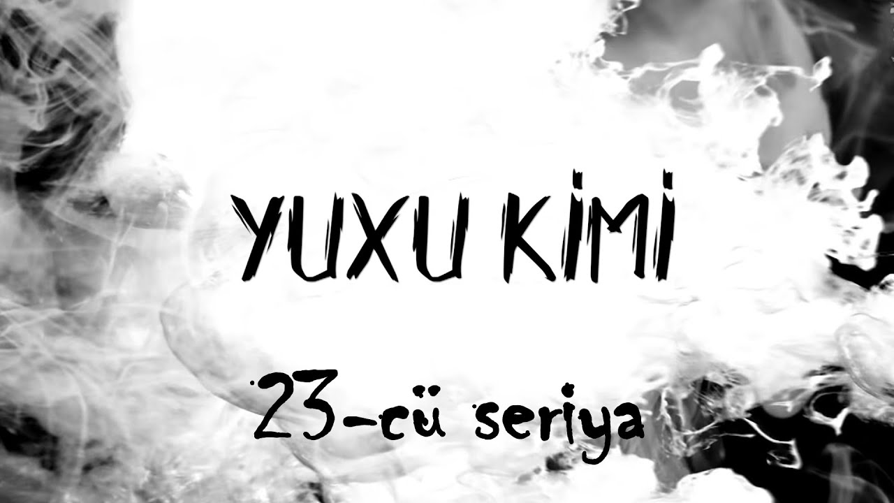 Yuxu Kimi (23-cü seriya)