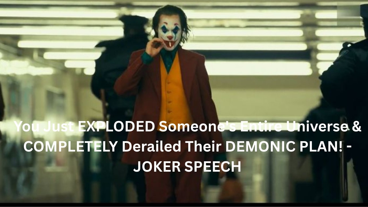 You Just EXPLODED Someone's Entire Universe & COMPLETELY Derailed Their DEMONIC PLAN_ - JOKER SPEECH