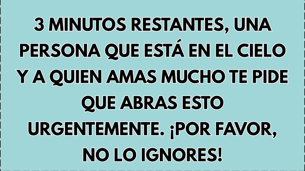 ⏰ Quedan 3 Minutos, Una Persona Que Está En El Cielo Y A Quien Amas Mucho Te Pide Que Abras…