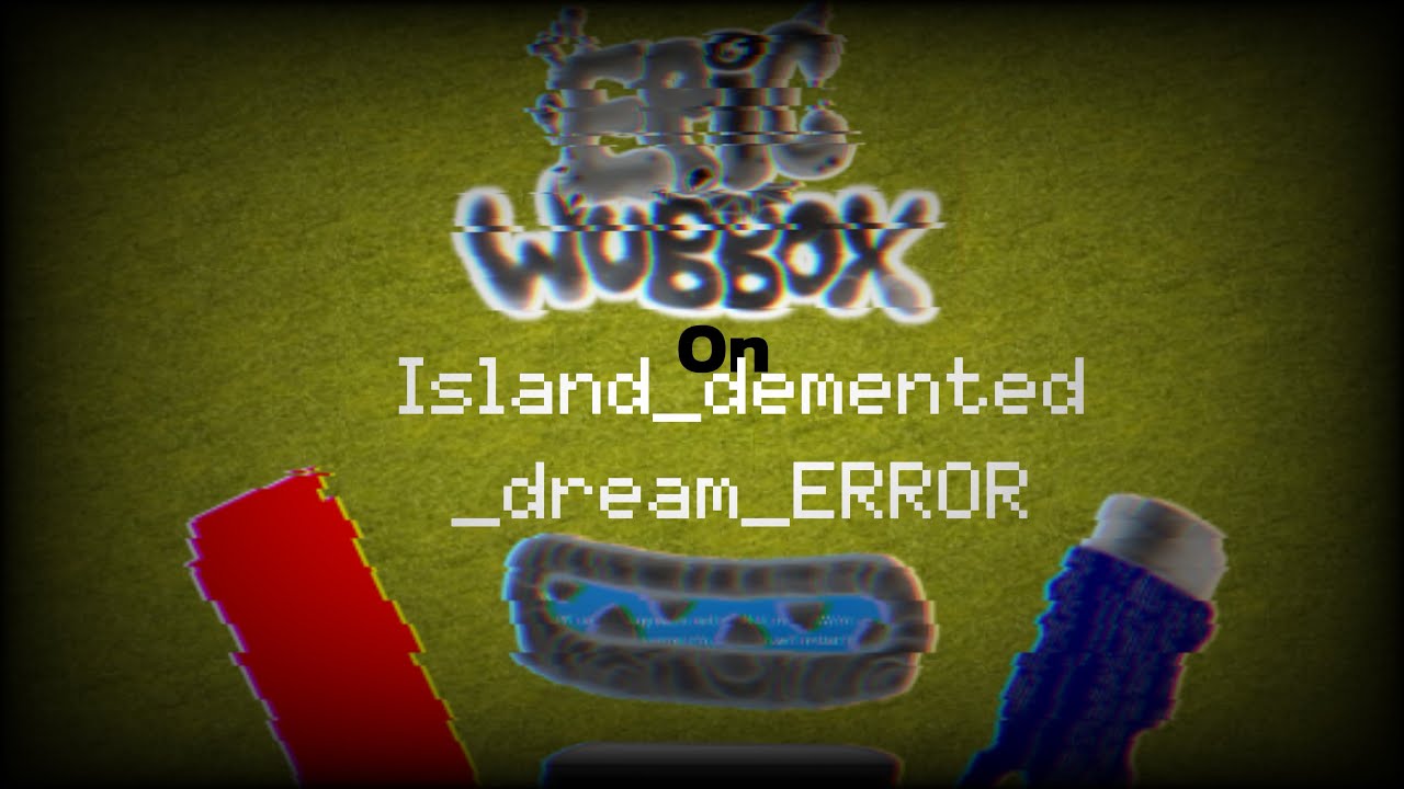 Epic wubbox on island_demented_dream_ERROR (animated￼￼)