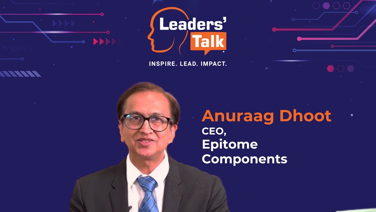An exclusive interview with Anuraag Dhoot, MD at Epitome Components