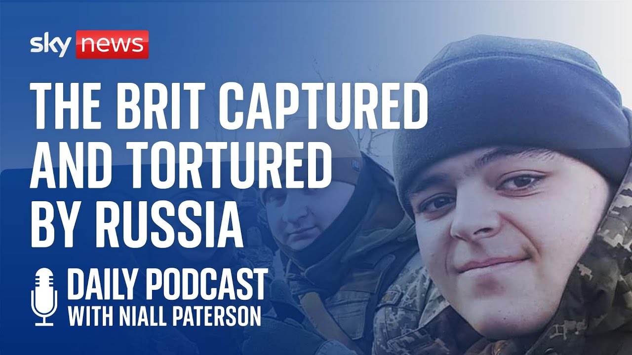 Ukraine War: The Brit Captured and Tortured by Russia - Daily Podcast
