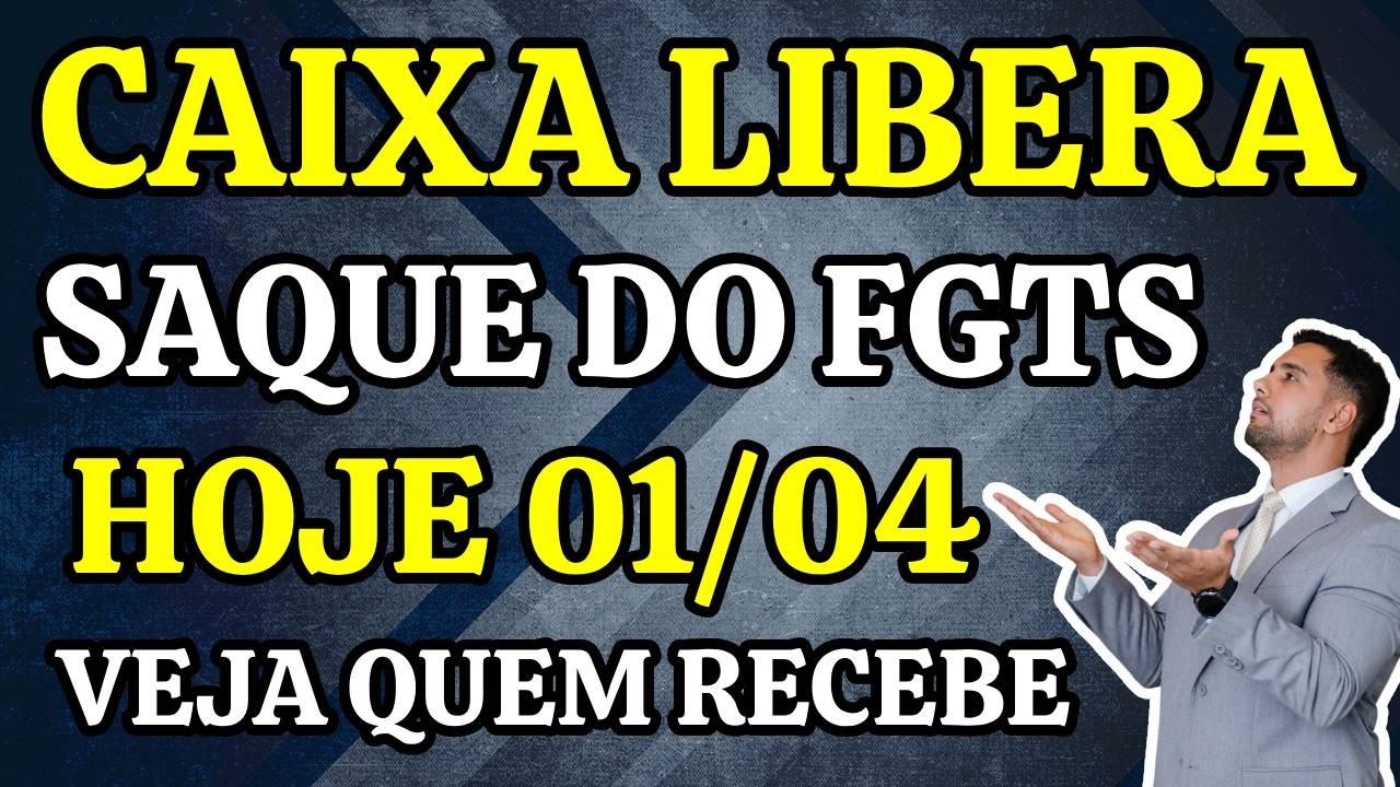 CAIXA LIBERA SAQUE DO FGTS HOJE 01/04/2026 - VEJA QUEM RECEBE