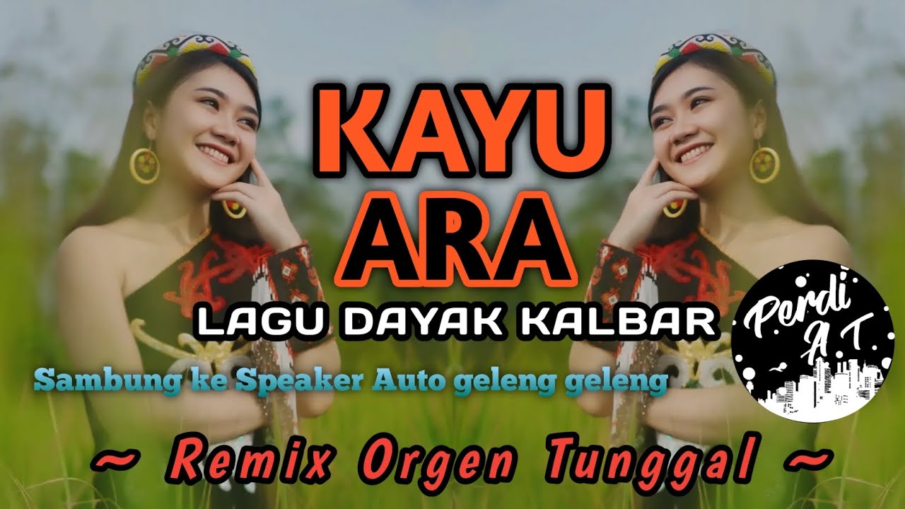 KAYU ARA || LAGU DAYAK KALBAR || AUTO GELENG GELENG ||REMIX ORGEN TUNGGAL || By Perdi AT