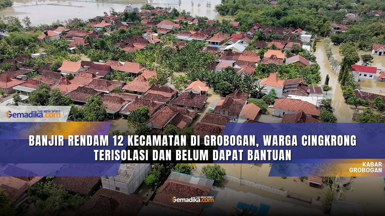 Banjir Rendam 12 Kecamatan di Grobogan, Warga Cingkrong Terisolasi dan Belum Dapat Bantuan