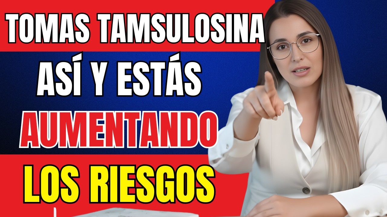 TOMAS TAMSULOSINA ASÍ Y SIN QUERER ESTÁS AUMENTANDO LOS RIESGOS