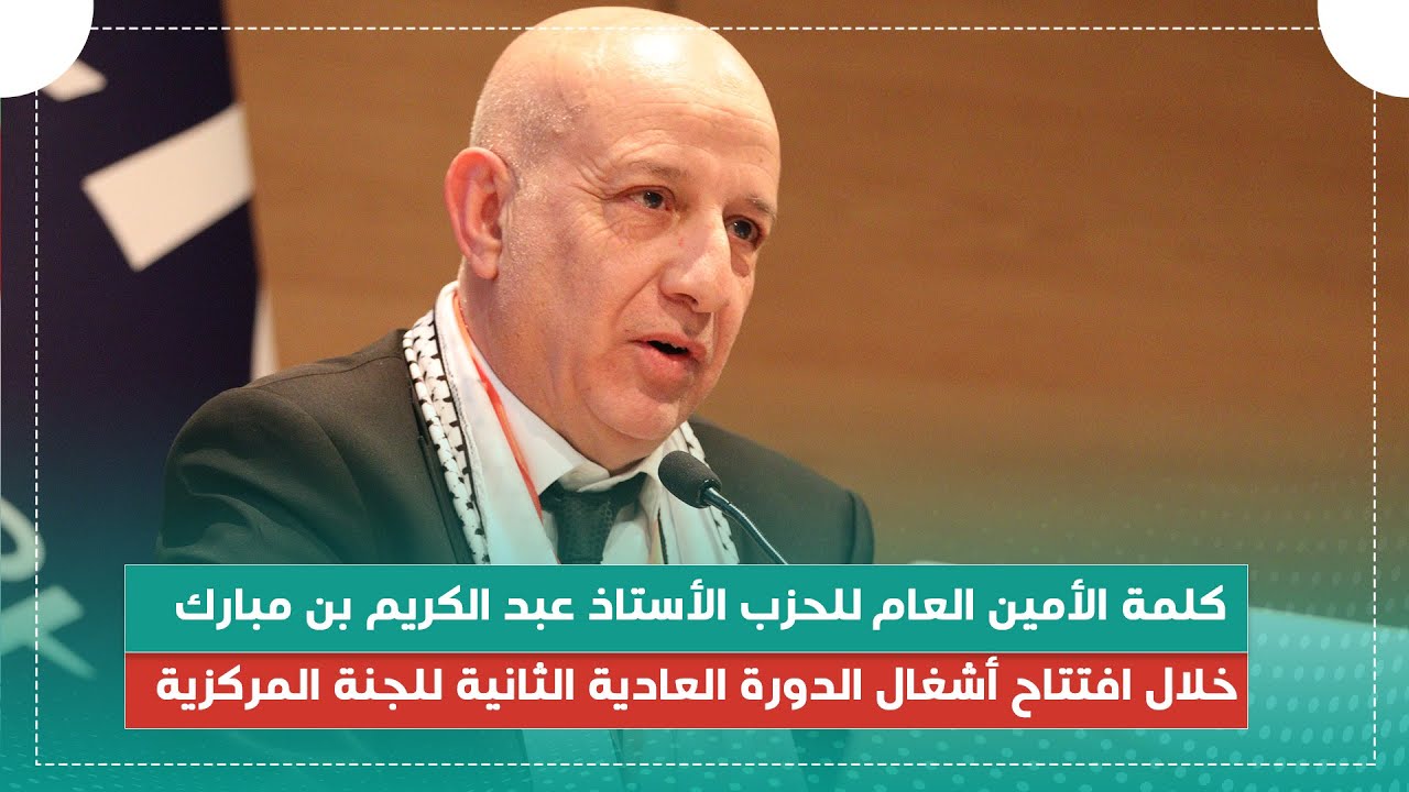 كلمة الأمين العام ل حزب جبهة التحرير الوطني خلال إفتتاح أشغال الدورة العادية الثانية للجنة المركزية