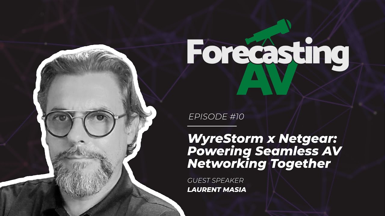 Forecasting AV Ep. 10 - WyreStorm x Netgear: Powering Seamless AV Networking Together