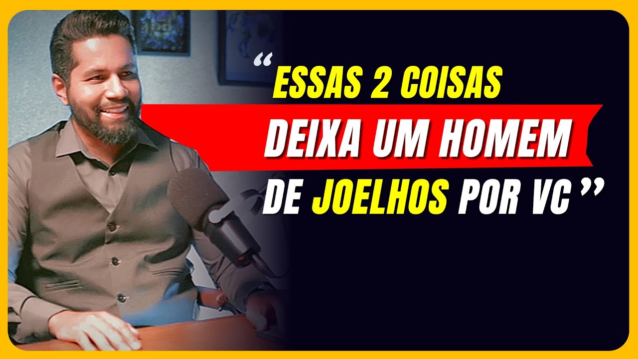 ESSAS 2 COISAS DEIXA UM HOMEM DE JOELHOS POR VOCÊ
