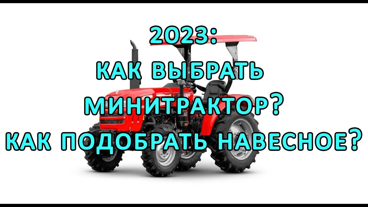 2023: как выбрать минитрактор, навесное оборудование и не разориться?