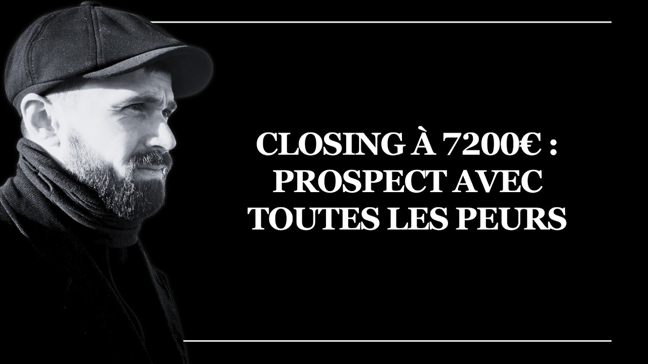 CLOSING À 7200€ : PROSPECT AVEC TOUTES LES PEURS