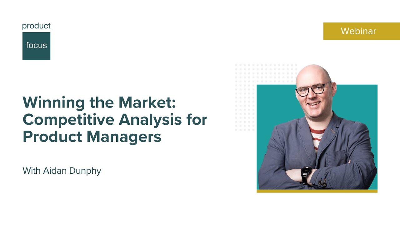 Winning the Market: Competitive Analysis for Product Managers  | Webinar | Product Focus