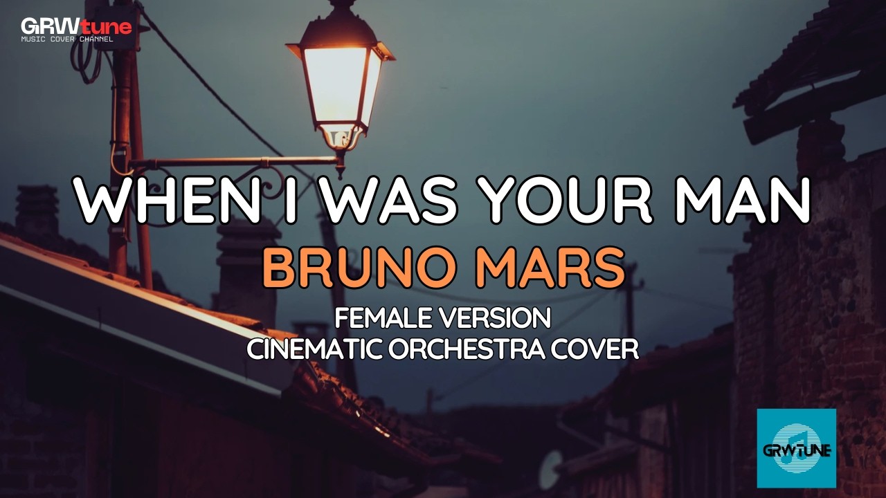 WHEN I WAS YOUR MAN - BRUNO MARS✨(FEMALE COVER VERSION CINEMATIC ORCHESTRA) | GRWtune
