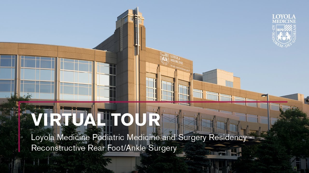 Podiatric Medicine & Surgery Residency - Reconstructive Rear Foot/Ankle Virtual Tour Loyola Medicine