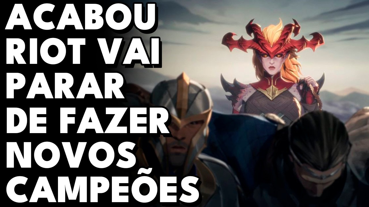 RIOT ANUNCIOU QUE VAI PARAR DE FAZER NOVOS CAMPEÕES... (SPOILER : CULPA DO LEAGUE OF LEGENDS 2 )
