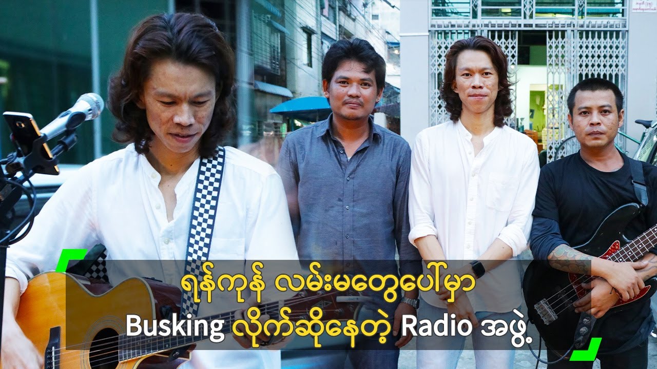 ရန်ကုန် လမ်းမတွေပေါ်မှာ Busking လိုက်ဆိုနေတဲ့ Radio အဖွဲ့