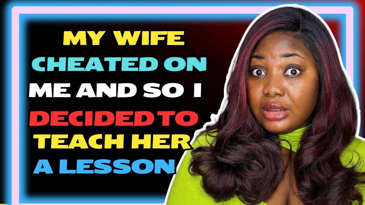 My wife cheated on me and so I decided to teach her a lesson + more relationship stories