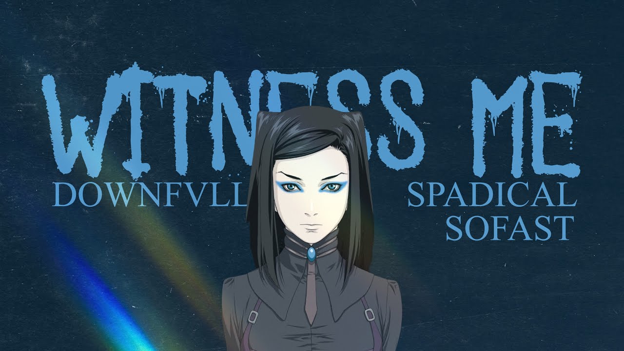 DOWNFVLL, SPADICAL & SOFAST - WITNESS ME (AMV)