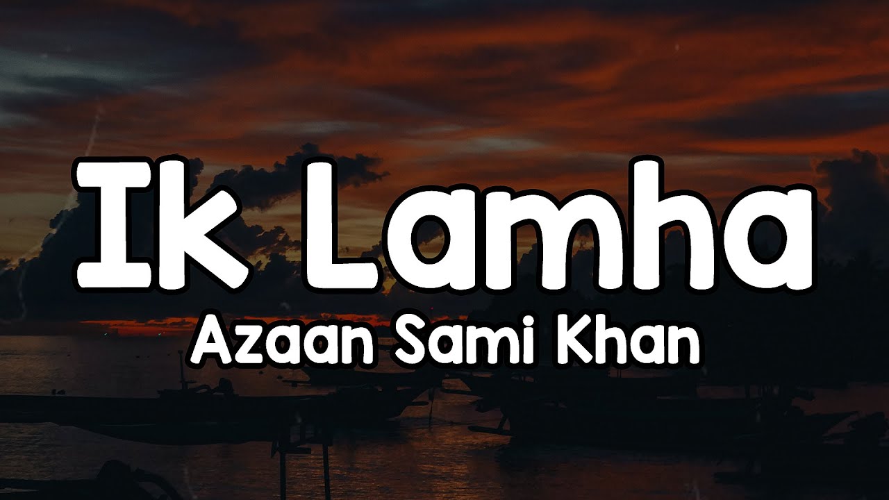Ik Lamha (Lyrics) - Azaan Sami Khan 🎶 | Aram ata hai deedar se tere mit jaate hain sare gam ✨