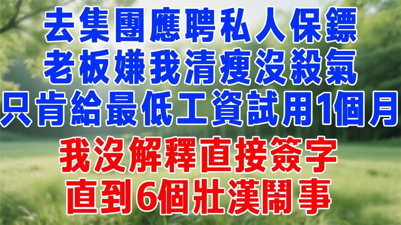 去集團應聘私人保鏢，老板嫌我清瘦沒殺氣，只肯給最低工資試用1個月。我沒解釋直接簽字，直到6個壯漢鬧事，我只用3招就制服。#打脸 #人生感悟 #故事分享 #故事頻道 #正能量 #生活經驗