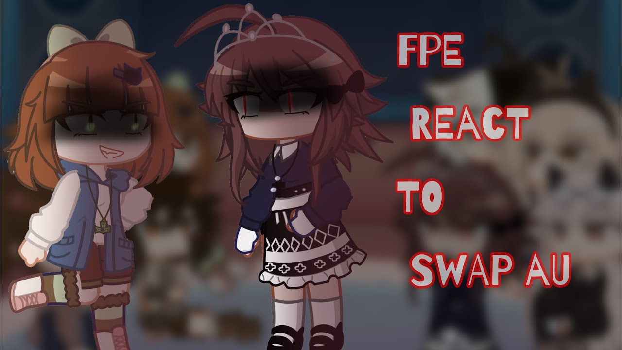 ~|| FPE react to swap au !!! ||~ GC reaction ~|| credits in the description ||~