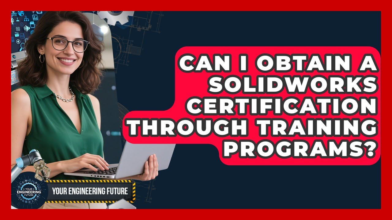 Can I Obtain a SolidWorks Certification Through Training Programs? - Your Engineering Future