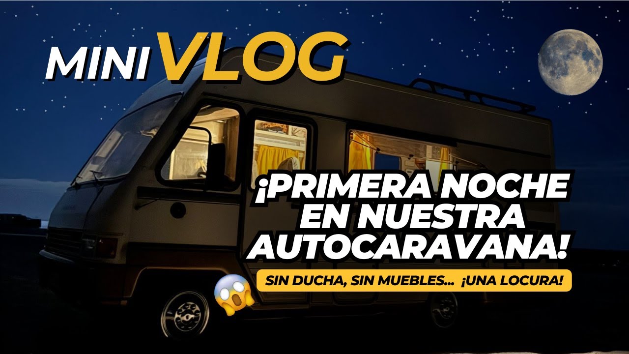 🚐🏕️ ¡Nuestra primera noche en la AUTOCARAVANA en OBRAS! Sin ducha ni comodidades 😱