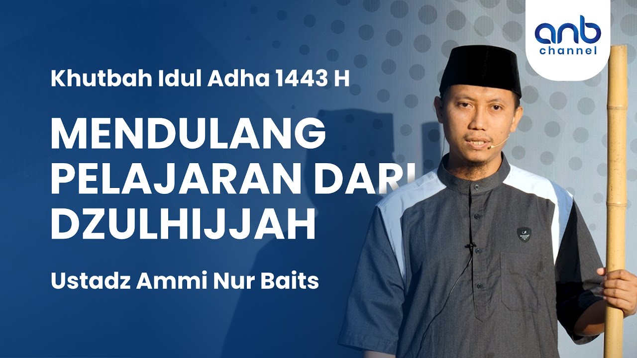 [Khutbah Idul Adha 1443 H] Mendulang Pelajaran dari Dzulhijjah | Ustadz Ammi Nur Baits, S.T., B.A.