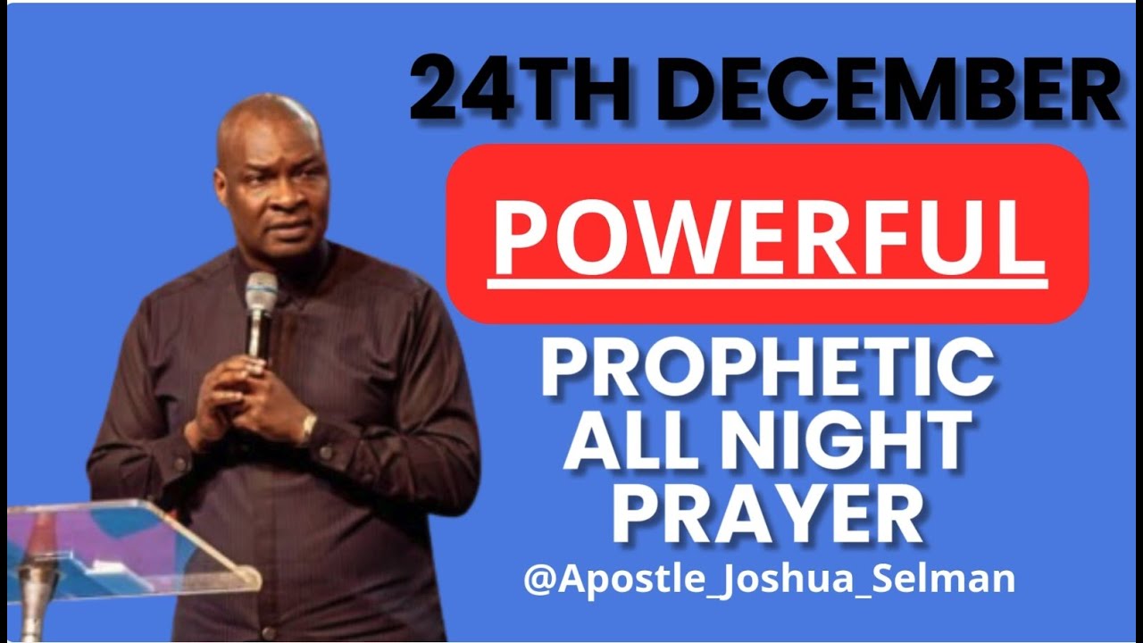 [24TH DECEMBER] POWERFUL AND PROPHETIC ALL NIGHT PRAYER || APOSTLE JOSHUA SELMAN LIVE