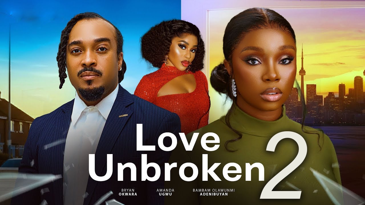 LOVE UNBROKEN PT2 - BAMBAM ADENIBUYAN, BRYAN OKWARA, UGWU AMANDA latest Nigerian movies 2025