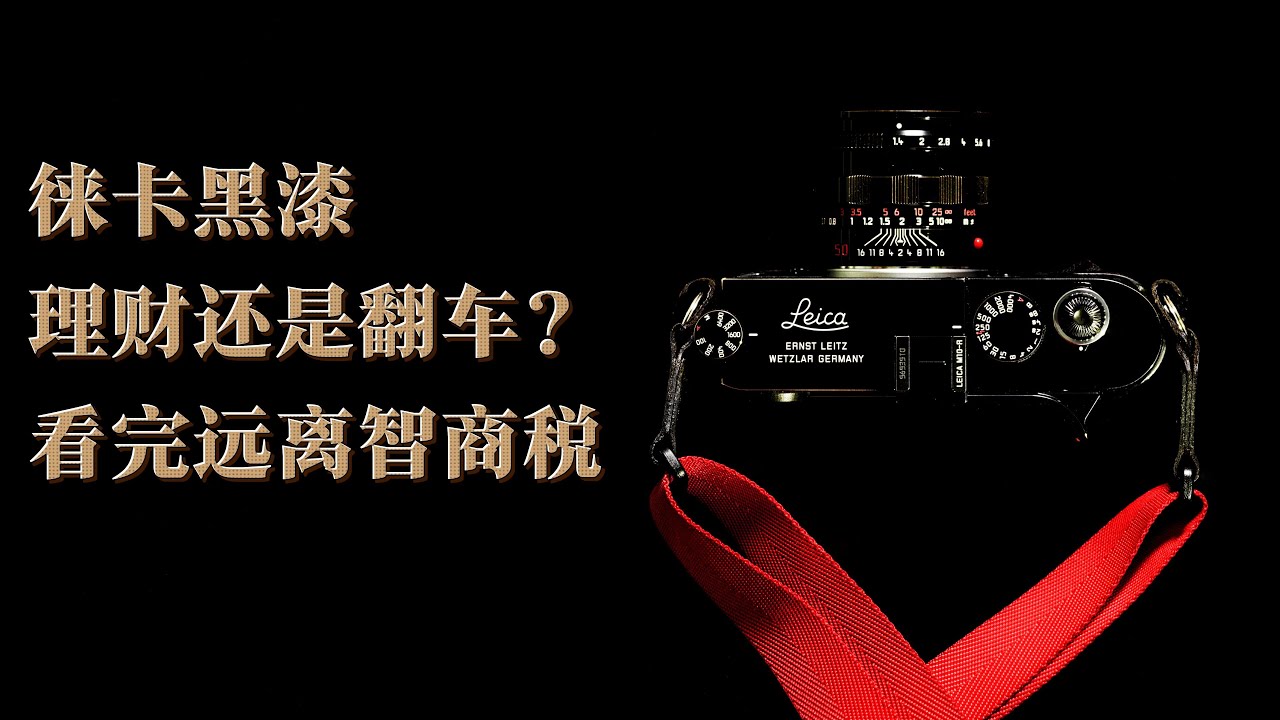 扒光徕卡黑漆的秘密！从理财到翻车，看完少交10年智商税