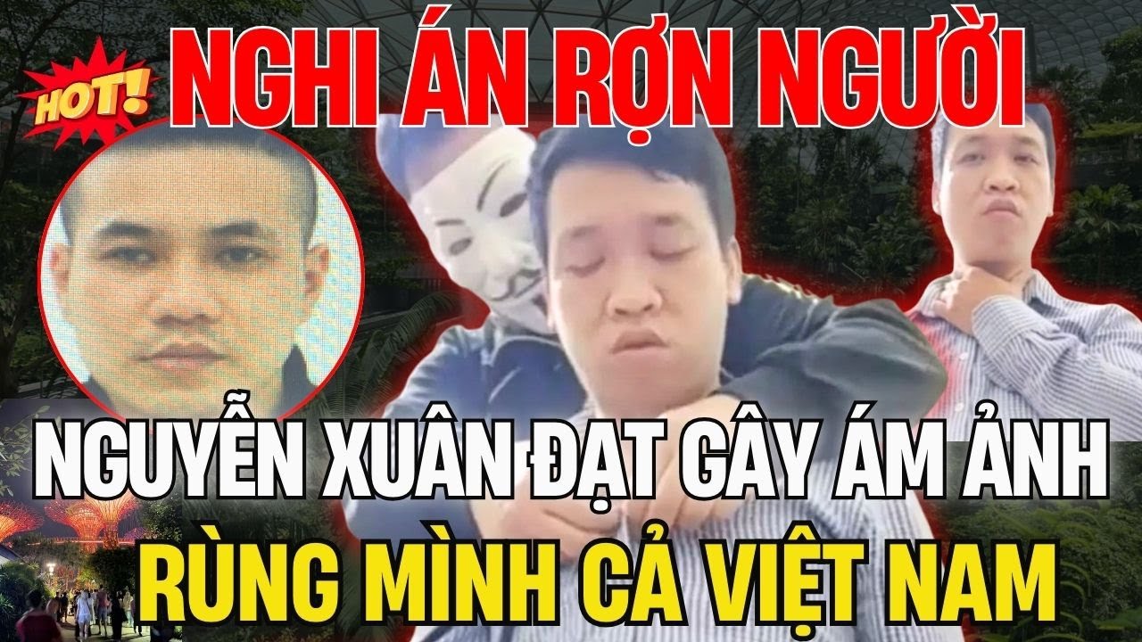 Vụ &Aacute;n Nguyễn Xu&acirc;n Đạt: B&iacute; Ẩn vụ &aacute;n L&agrave;m Chấn Động Việt Nam trung quốc 2025| G&oacute;c Nh&igrave;n Nổi Bật