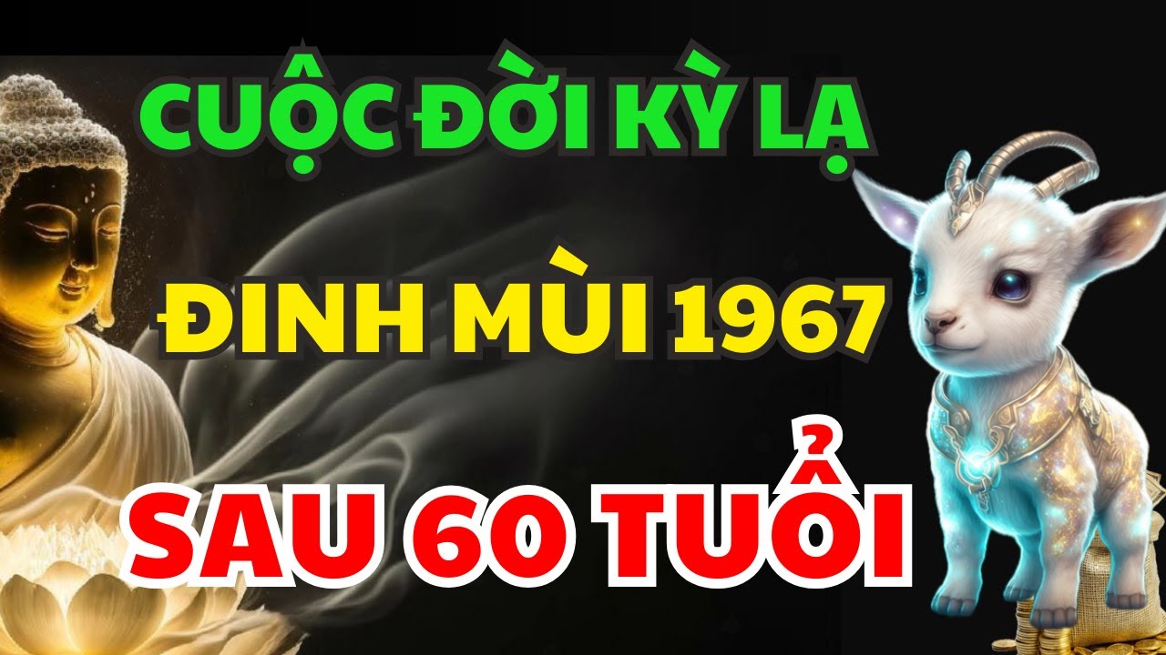 Vén Màn Vận Mệnh Đinh Mùi 1967 Sau 59 Tuổi Tránh 3 Điều Đại Kỵ Ắt Được Trời Độ, Phúc Lộc Đầy Nhà