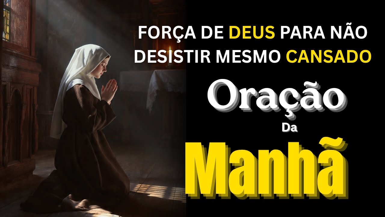 ORAÇÃO DA MANHÃ PODEROSA | Força de Deus Para Não Desistir Mesmo Cansado