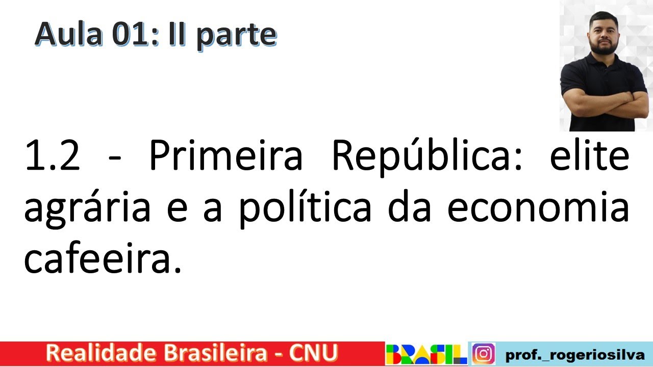 Realidade Brasileira - Aula 01: Parte II - Primeira República