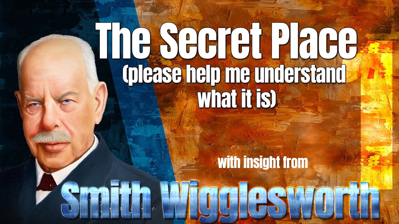 Smith Wigglesworth  Insight Into The Secret Place  Help Understanding What It Is (Re-Uploaded)