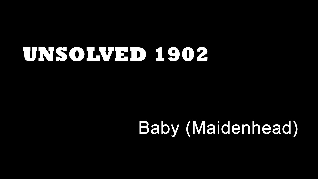 Unsolved 1902 - Baby (Maidenhead) - UK True Crime - Cold Cases - Infanticide - Maidenhead Crime