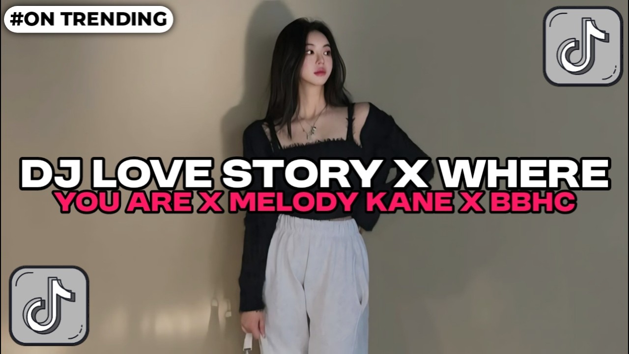 DJ LOVE STORY X WHERE YOU ARE X MELODY KANE X BBHC FULL BASS JEDAG JEDUG VIRAL TIKTOK TERBARU 