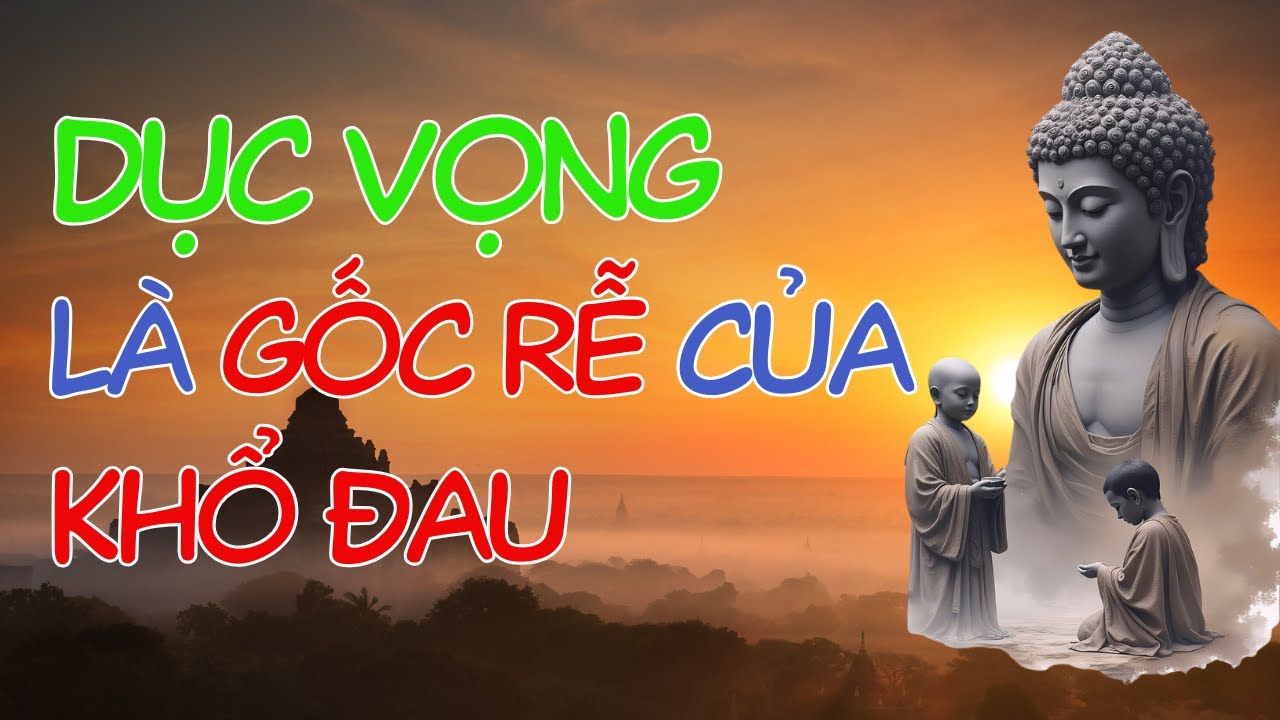 PHẬT DẠY VỀ DỤC VỌNG - Gốc Rễ Của Khổ Đau