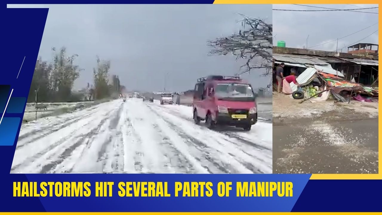 HAILSTORMS HIT SEVERAL PARTS OF MANIPUR