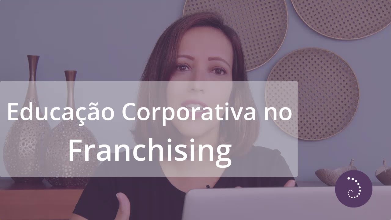 Educa&ccedil;&atilde;o Corporativa no Franchising | Tudo sobre aprender