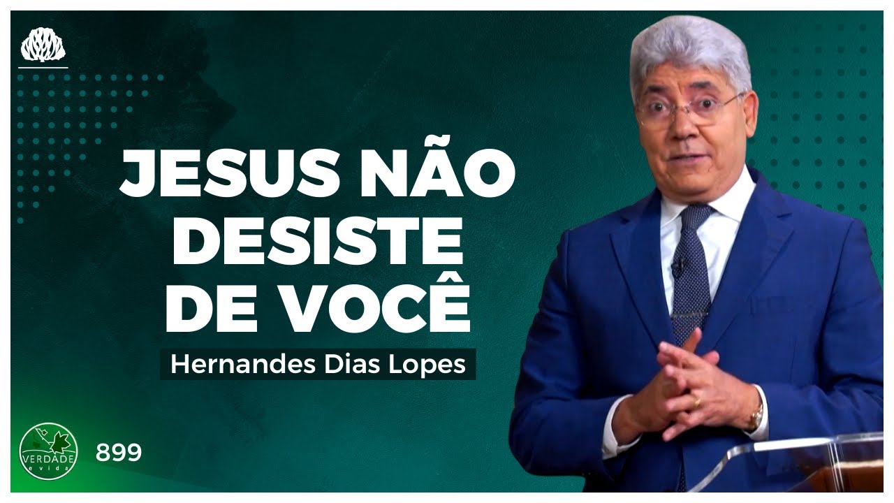 JESUS N&Atilde;O DESISTE de VOC&Ecirc; - Hernandes Dias Lopes (899)