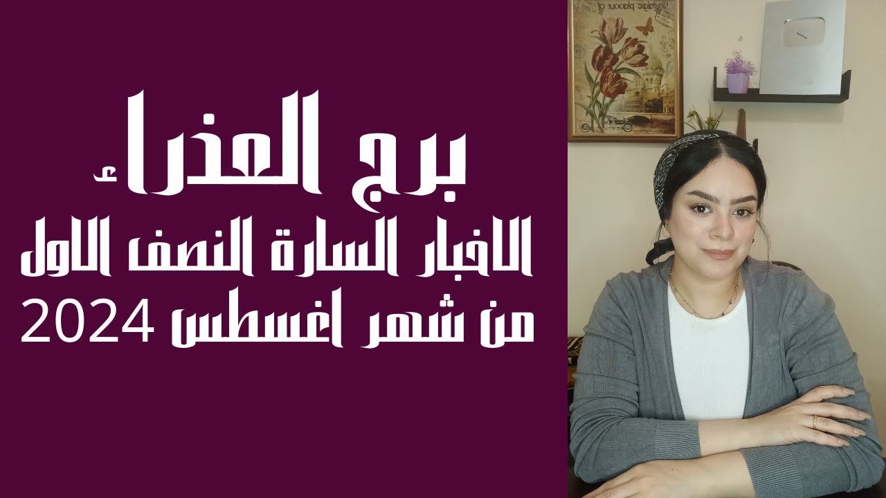برج العذراء الاخبار السارة النصف الاول من شهر اغسطس عام 2024