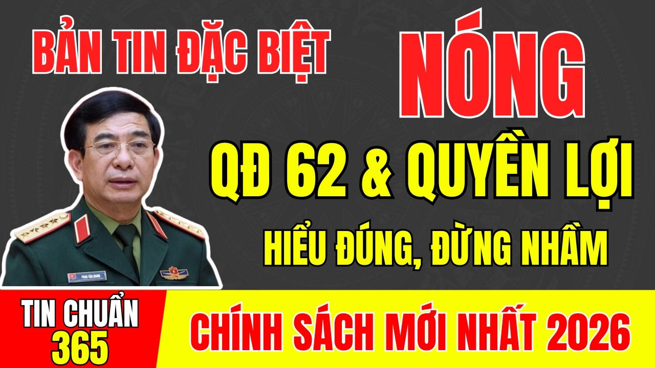 BẢN TIN ĐẶC BIỆT: “NÂNG TẦM QĐ 62 THÀNH NGƯỜI CÓ CÔNG” – HIỂU ĐÚNG, ĐỪNG NHẦM #tintuc #cuuchienbinh