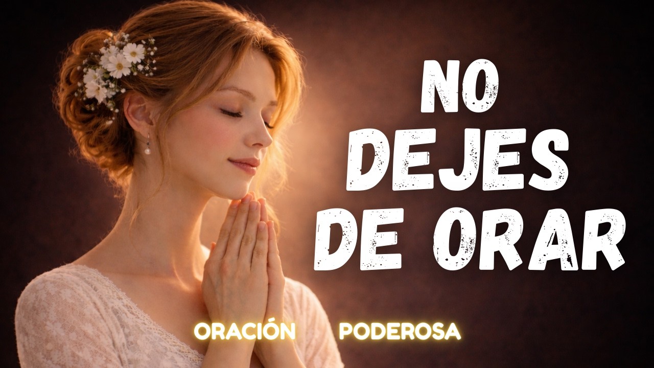 NO DEJES DE ORAR |Dios Te Escucha Aunque No Lo Sientas, Él Está Obrando en Silencio–ORACIÓN PODEROSA