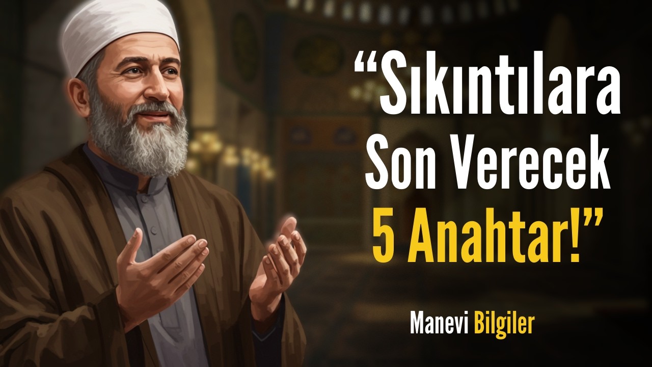 Sıkıntılara Son Vermek İ&ccedil;in 5 ANAHTAR! Hayatın Değişmeye Başlayacak...